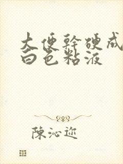 大便干硬成粒带白色粘液