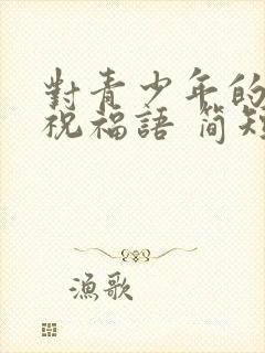 对青少年的生日祝福语 简短独特