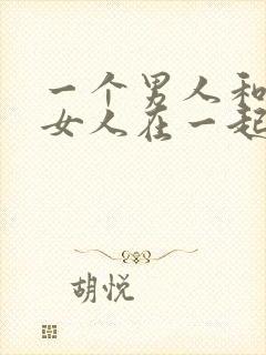 一个男人和一个女人在一起插插插