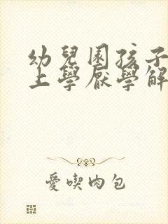 幼儿园孩子不想上学厌学解决方法