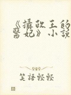 《摄政王的战神医妃》小说