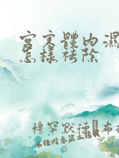 宫寒体内湿气重怎样祛除