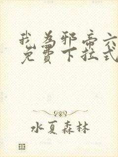 我为邪帝六漫画免费下拉式六漫画