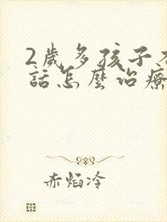 2岁多孩子不说话怎么治疗