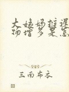 大姨妈推迟分泌物增多是怎么回事