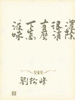 液下有很浓的臭味怎么消除