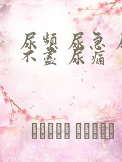 尿频 尿急 尿不尽 尿痛