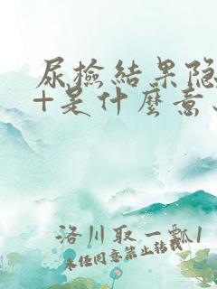 尿检结果隐血2+是什么意思