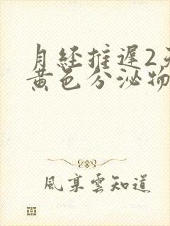 月经推迟2天有黄色分泌物