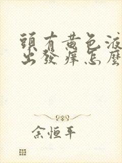 头有黄色液体流出发痒怎么回事