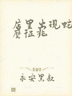 店里出现蛇是什么征兆