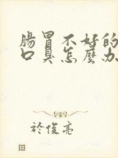 肠胃不好的人有口臭怎么办