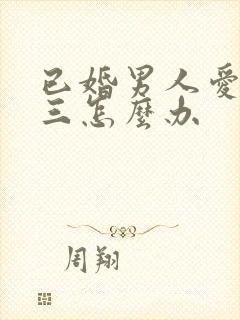 已婚男人爱上小三怎么办