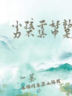 小孩子好动注意力不集中是怎么回事