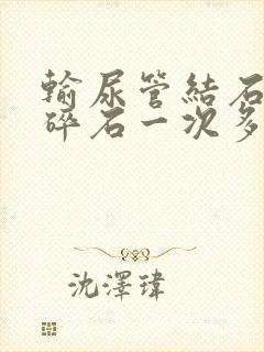 输尿管结石体外碎石一次多少钱