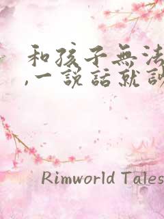 和孩子无法沟通,一说话就吵架怎么办