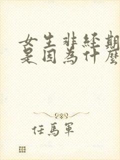 女生非经期出血是因为什么