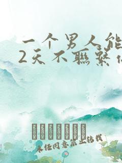 一个男人能忍住2天不联系你