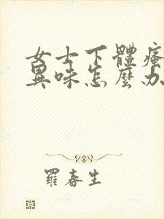 女士下体瘙痒有异味怎么办