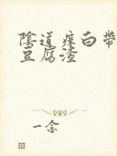 阴道痒白带发黄豆腐渣