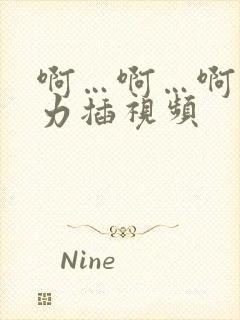 啊…啊…啊…用力插视频