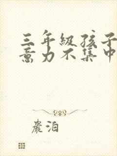 三年级孩子不注意力不集中