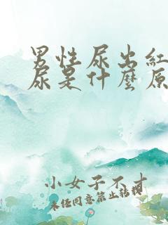 男性尿出红色的尿是什么原因