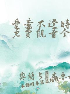 爱意不逢时短剧免费观看全集