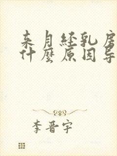 来月经乳房胀痛什么原因导致的