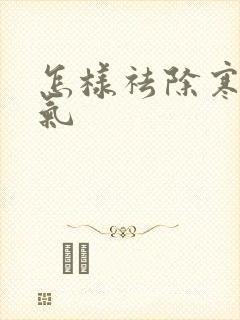 怎样祛除寒气湿气