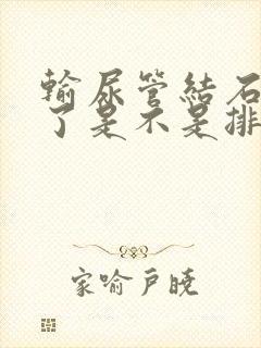 输尿管结石不疼了是不是排出来了