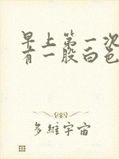 早上第一次小便有一股白色浑浊的尿