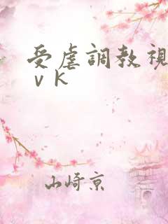 受虐调教视频丨ⅴk