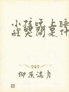 小孩晚上睡觉惊醒哭闹是什么原因