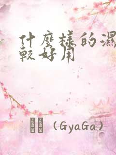 什么样的湿巾比较好用