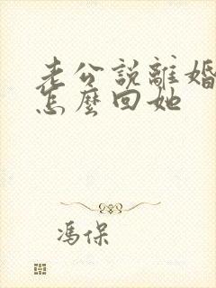 老公说离婚我该怎么回她