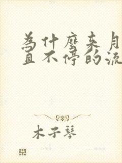 为什么来月经一直不停的流水怎么回事呢