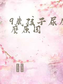 9岁孩子尿床什么原因