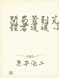 开局签到荒古圣体君逍遥 小说