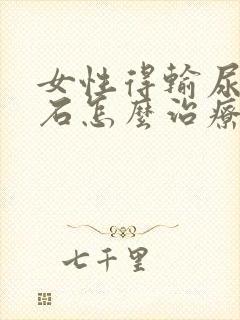 女性得输尿管结石怎么治疗