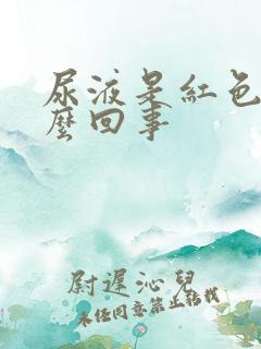 尿液是红色是怎么回事