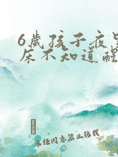 6岁孩子夜里尿床不知道醒怎么办