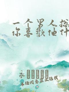 一个男人总是问你喜欢他什么