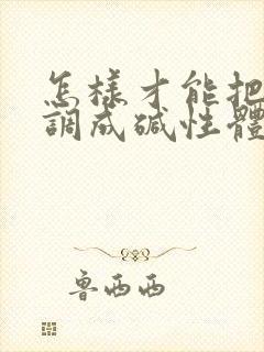 怎样才能把身体调成碱性体质