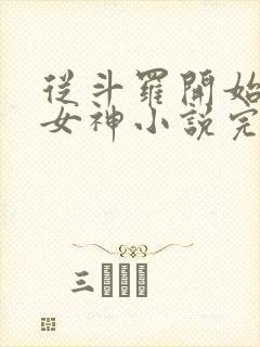 从斗罗开始俘获女神小说完整版