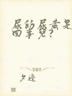 尿的尿黄是怎么回事儿?