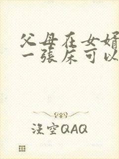 父母在女婿家睡一张床可以吗