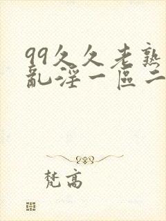 99久久老熟女乱淫一区二区三区