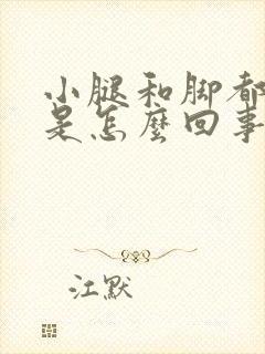 小腿和脚都浮肿是怎么回事