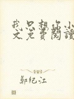 我只想你小说全文免费阅读无弹窗